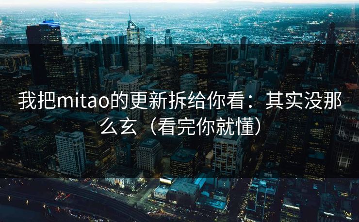 我把mitao的更新拆给你看：其实没那么玄（看完你就懂）